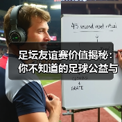 足坛友谊赛价值揭秘：你不知道的足球公益与商机（图2）