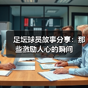足坛球员故事分享：那些激励人心的瞬间（图3）