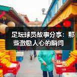 足坛球员故事分享：那些激励人心的瞬间（图4）