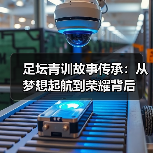 足坛青训故事传承：从梦想起航到荣耀背后（图4）