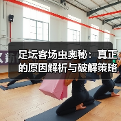 足坛客场虫奥秘：真正的原因解析与破解策略（图4）