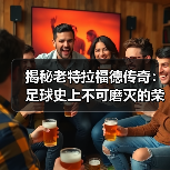 揭秘老特拉福德传奇：足球史上不可磨灭的荣耀瞬间（图4）