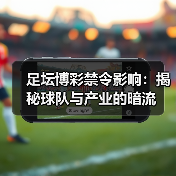 足坛博彩禁令影响：揭秘球队与产业的暗流（图2）