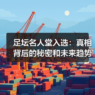 足坛名人堂入选：真相背后的秘密和未来趋势（图2）