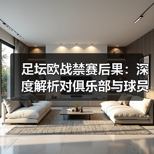 足坛欧战禁赛后果：深度解析对俱乐部与球员的真实影响（图3）