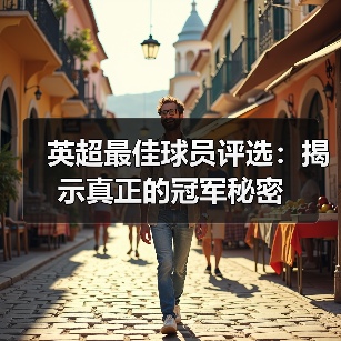 英超最佳球员评选:揭示真正的冠军秘密(图1) 英超最佳球员评选:揭示真正的冠军秘密(图1)