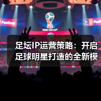 足坛IP运营策略:开启足球明星打造的全新模式(图4) 足坛IP运营策略:开启足球明星打造的全新模式(图4)