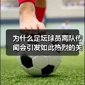 为什么足坛球员离队传闻会引发如此热烈的关注？这是足球圈永恒的焦点，也是球迷们茶余饭后的热门话题。不少人觉得这些传闻无非是媒体炒作，甚至有人相信背后隐藏着更深层的