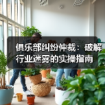 俱乐部纠纷仲裁:破解行业迷雾的实操指南(图2) 俱乐部纠纷仲裁:破解行业迷雾的实操指南(图2)