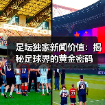足坛独家新闻价值:揭秘足球界的黄金密码(图1) 足坛独家新闻价值:揭秘足球界的黄金密码(图1)