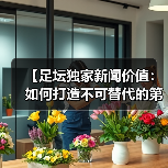 【足坛独家新闻价值:如何打造不可替代的第一手资讯】(图3) 【足坛独家新闻价值:如何打造不可替代的第一手资讯】(图3)