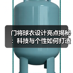 门将球衣设计亮点揭秘：科技与个性如何打造守门利器？（图2）