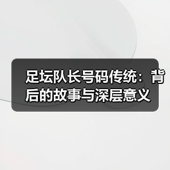 足坛队长号码传统：背后的故事与深层意义（图3）