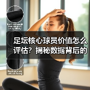 足坛核心球员价值怎么评估?揭秘数据背后的真正关键(图2) 足坛核心球员价值怎么评估?揭秘数据背后的真正关键(图2)