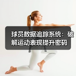球员数据追踪系统:破解运动表现提升密码(图1) 球员数据追踪系统:破解运动表现提升密码(图1)