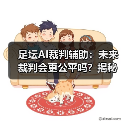 足坛AI裁判辅助:未来裁判会更公平吗?揭秘技术如何改变足球赛场(图4) 足坛AI裁判辅助:未来裁判会更公平吗?揭秘技术如何改变足球赛场(图4)