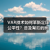 VAR技术如何革新足球公平性?普及背后的挑战与未来(图1) VAR技术如何革新足球公平性?普及背后的挑战与未来(图1)