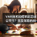 VAR技术如何革新足球公平性?普及背后的挑战与未来(图2) VAR技术如何革新足球公平性?普及背后的挑战与未来(图2)