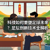 科技如何重塑足球未来?足坛创新技术全解析(图2) 科技如何重塑足球未来?足坛创新技术全解析(图2)