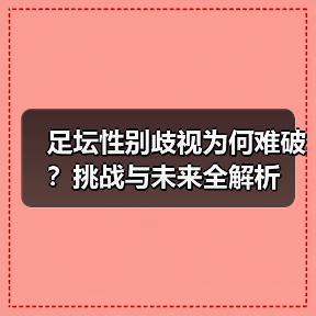 足坛性别歧视为何难破?挑战与未来全解析(图4) 足坛性别歧视为何难破?挑战与未来全解析(图4)