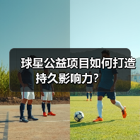 球星公益项目如何打造持久影响力？
