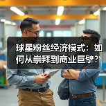 球星粉丝经济模式：如何从崇拜到商业巨擘？深度解析核心逻辑（图4）