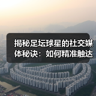 揭秘足坛球星的社交媒体秘诀:如何精准触达粉丝并打造商业价值?(图1) 揭秘足坛球星的社交媒体秘诀:如何精准触达粉丝并打造商业价值?(图1)