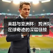 英超与亚洲杯：跨洲际足球奇迹的深层链接（图4）