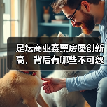 足坛商业赛票房屡创新高，背后有哪些不可忽视的运营秘诀？
