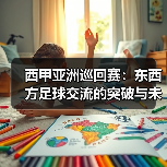 西甲亚洲巡回赛：东西方足球交流的突破与未来（图3）