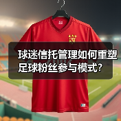 球迷信托管理如何重塑足球粉丝参与模式？
