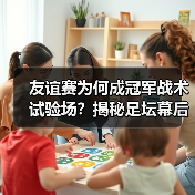 友谊赛为何成冠军战术试验场?揭秘足坛幕后博弈(图2) 友谊赛为何成冠军战术试验场?揭秘足坛幕后博弈(图2)