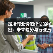 足坛商业价值评估的秘密:未来趋势与行业真相(图3) 足坛商业价值评估的秘密:未来趋势与行业真相(图3)