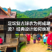 足坛复古球衣为何成潮流?经典设计如何焕发时尚魅力?(图2) 足坛复古球衣为何成潮流?经典设计如何焕发时尚魅力?(图2)