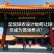足坛球衣设计如何让球员成为赛场焦点？