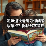 足坛退役号码为何成荣耀象征?揭秘数字背后传承故事(图2) 足坛退役号码为何成荣耀象征?揭秘数字背后传承故事(图2)