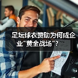 足坛球衣赞助为何成企业