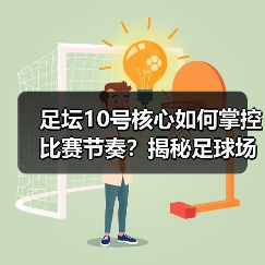 足坛10号核心如何掌控比赛节奏？揭秘足球场上的